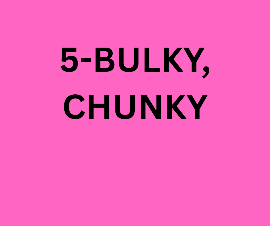5-Bulky, Chunky